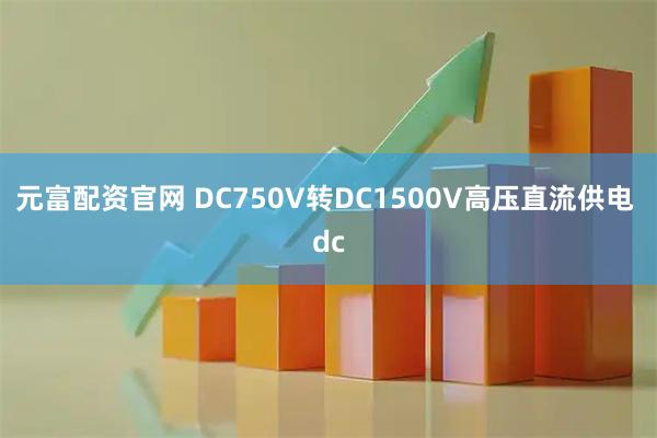 元富配资官网 DC750V转DC1500V高压直流供电 dc