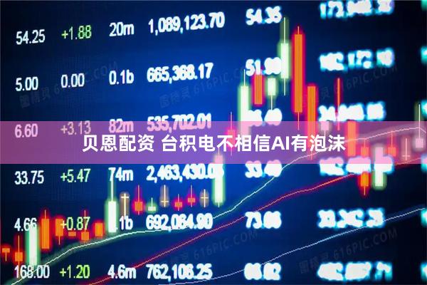 贝恩配资 台积电不相信AI有泡沫